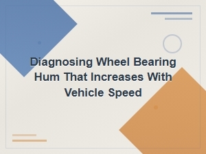 Diagnosing Wheel Bearing Hum That Increases with Vehicle Speed: Causes and Prevention