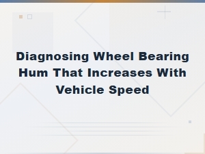 Diagnosing Wheel Bearing Hum That Gets Louder as You Speed Up