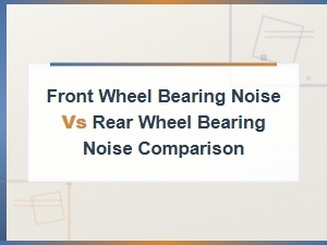 Front Wheel Bearing Noise vs Rear Wheel Bearing Noise Comparison
