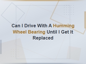 Can I Drive with a Humming Wheel Bearing Until I Get It Replaced