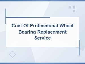 Wheel Bearing Replacement Cost: How to Distinguish Symptoms From Other Car Noises
