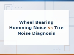 Wheel Bearing Humming Noise vs Tire Noise Diagnosis