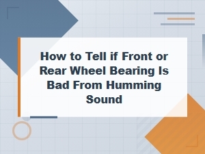How to Tell If a Front or Rear Wheel Bearing Is Bad From Humming Sound
