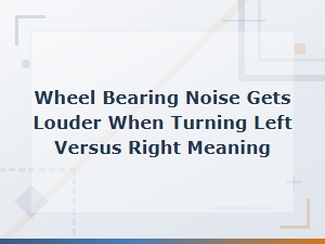 Wheel Bearing Noise Gets Louder When Turning Left vs Right: Diagnosis Guide